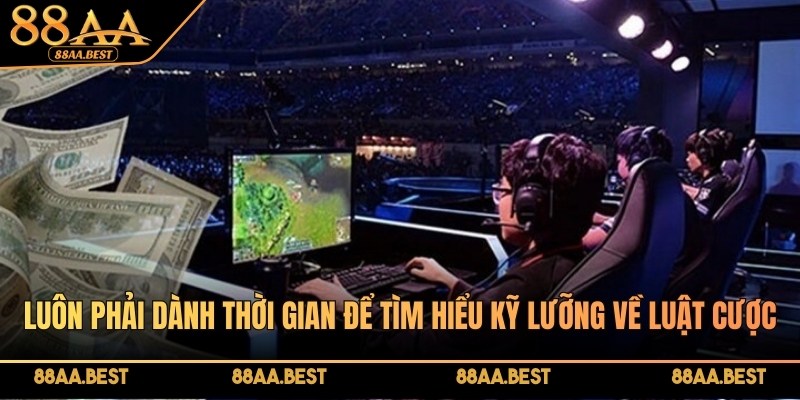 Cá cược Esports - Hướng dẫn và kinh nghiệm từ chuyên gia 88AA 4 Luôn phải dành thời gian để tìm hiểu kỹ lưỡng về luật cược tại 88AA