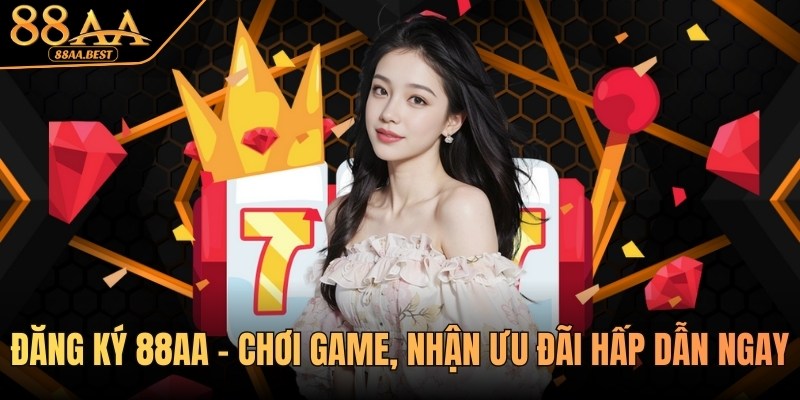 Đăng ký 88AA - Chơi game, nhận ưu đãi hấp dẫn tại 88AA BEST 9 Đăng ký 88AA