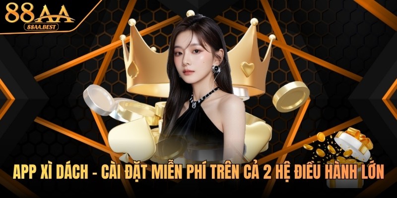 App Xì Dách 88AA - Cài Đặt Miễn Phí Trên Cả 2 Hệ Điều Hành Lớn 10 app xì dách tại 88AA
