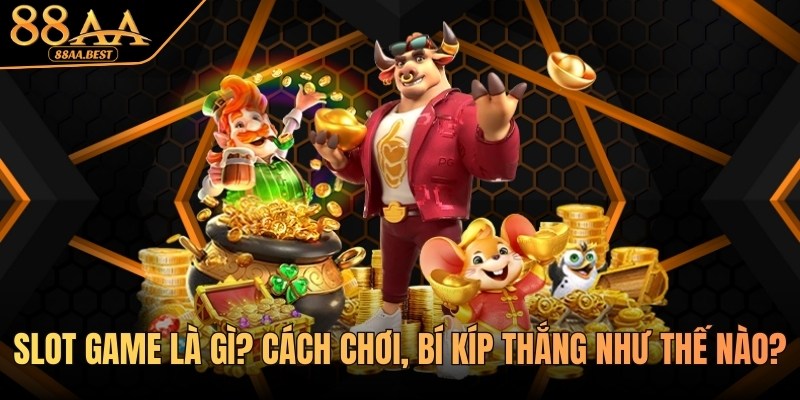 Slot Game là gì? Top game quay hũ đổi thưởng hot nhất 88AA 6 Tìm hiểu slot game cùng 88AA