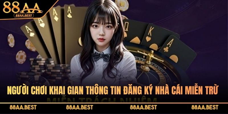 Miễn Trừ Trách Nhiệm - Trường Hợp Đặc Biệt Cần Nắm Rõ 2 Người chơi khai gian thông tin đăng ký nhà cái miễn trừ trách nhiệm
